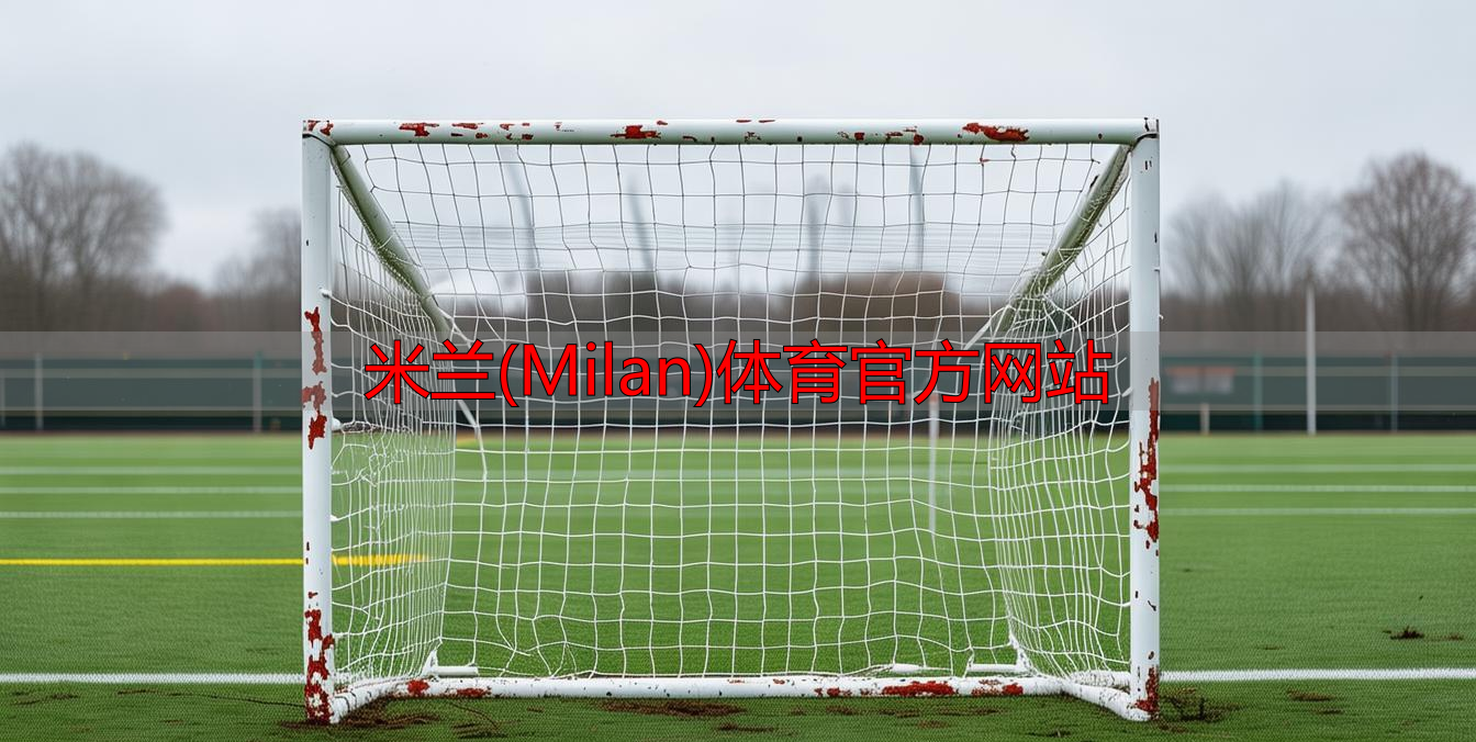 米蘭(Milan)體育官方網(wǎng)站